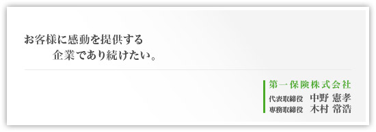 お客様に感動を提供する企業であり続けたい。 第一保険株式会社 代表取締役:中野 憲孝 専務取締役:木村 常浩